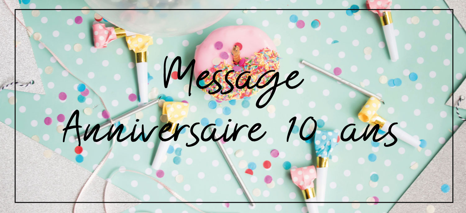 Idées de textes pour souhaiter un joyeux anniversaire – 10 ANS
