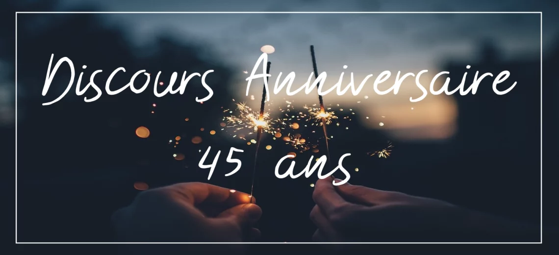 Discours anniversaire 45 ans