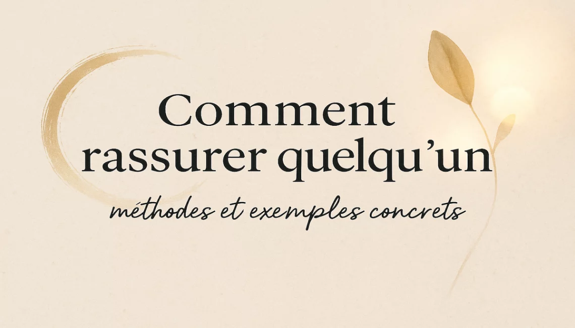 Comment rassurer quelqu’un : guide pratique et exemples concrets