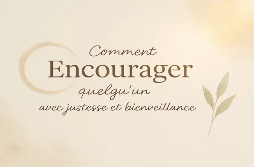 Comment encourager quelqu’un : mots justes et bienveillance au quotidien