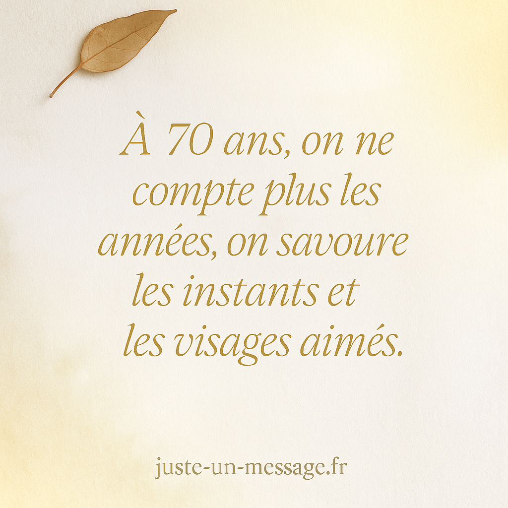 Citation inspirante 70 ans – Savourer les instants et les visages aimés